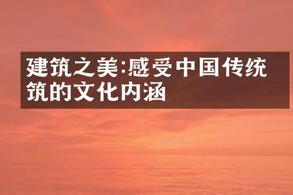 建筑之美:感受中国传统建筑的文化内涵