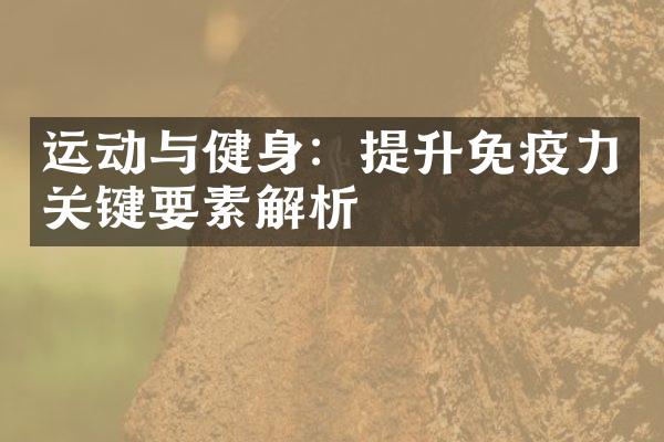 运动与健身：提升免疫力关键要素解析
