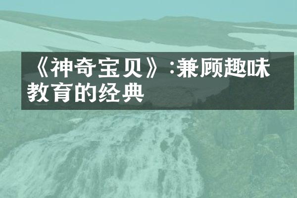 《神奇宝贝》:兼顾趣味与教育的经典