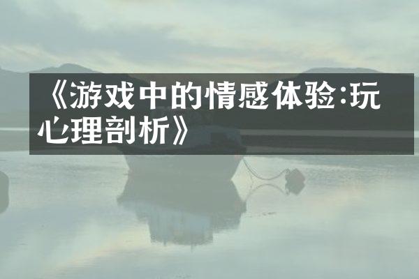 《游戏中的情感体验:玩家心理剖析》
