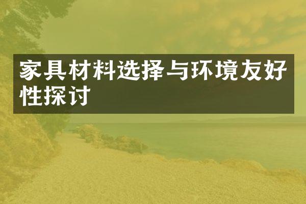 家具材料选择与环境友好性探讨