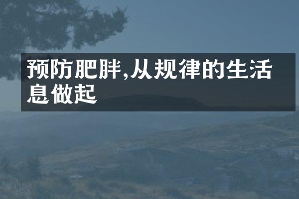 预防肥胖,从规律的生活作息做起