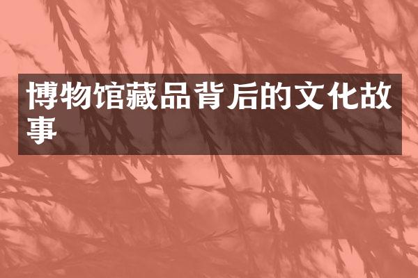 博物馆藏品背后的文化故事