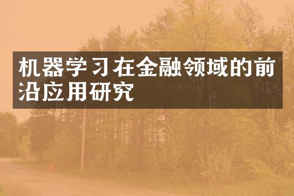 机器学习在金融领域的前沿应用研究