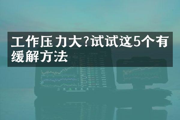 工作压力大?试试这5个有效缓解方法