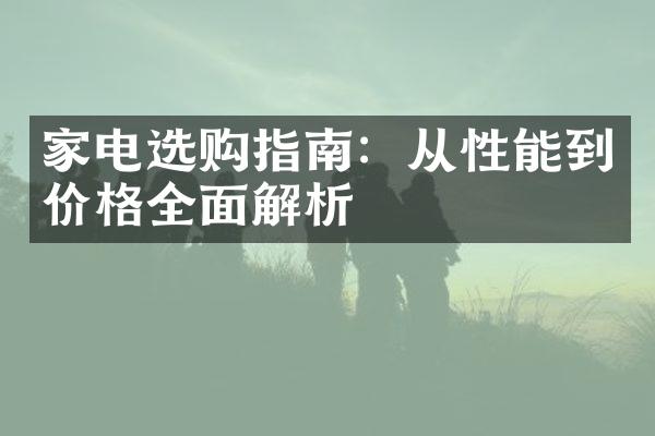 家电选购指南：从性能到价格全面解析