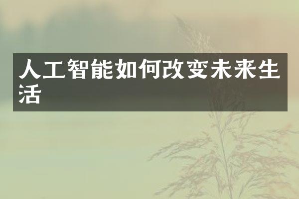 人工智能如何改变未来生活