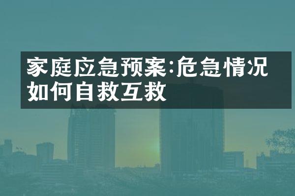 家庭应急预案:危急情况下如何自救互救