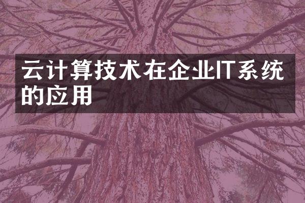 云计算技术在企业IT系统中的应用