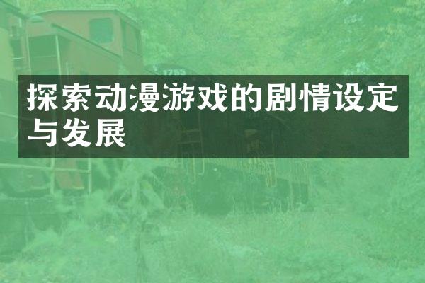 探索动漫游戏的剧情设定与发展