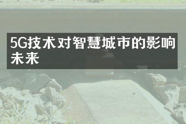 5G技术对智慧城市的影响和未来