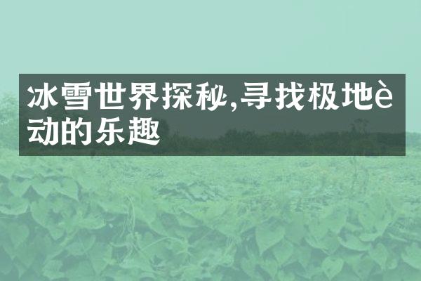 冰雪世界探秘,寻找极地运动的乐趣