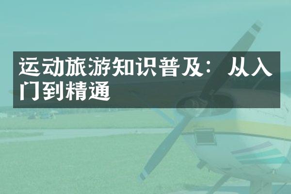 运动旅游知识普及：从入门到精通