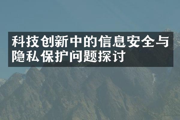 科技创新中的信息安全与隐私保护问题探讨