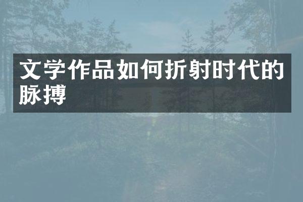 文学作品如何折射时代的脉搏