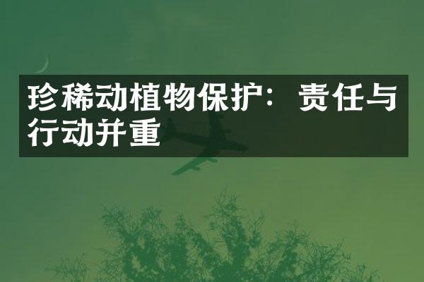 珍稀动植物保护：责任与行动并重