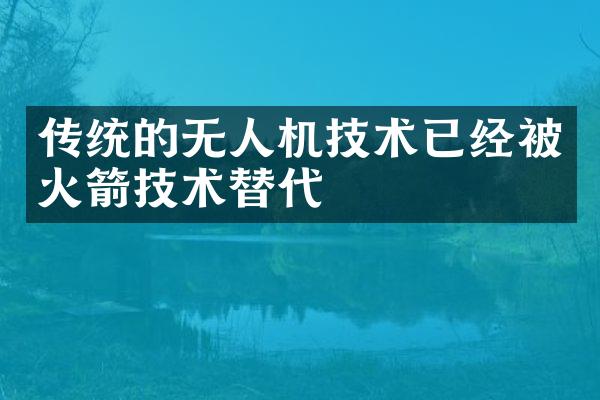 传统的无人机技术已经被火箭技术替代