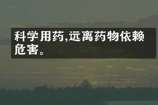 科学用药,远离药物依赖的危害。
