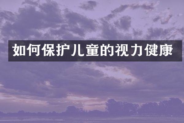 如何保护儿童的视力健康