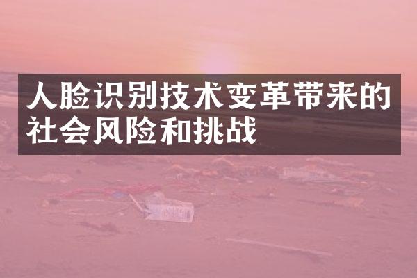 人脸识别技术变革带来的社会风险和挑战