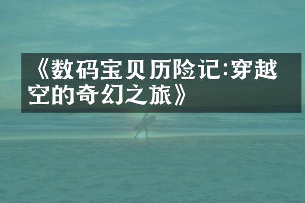 《数码宝贝历险记:穿越时空的奇幻之旅》