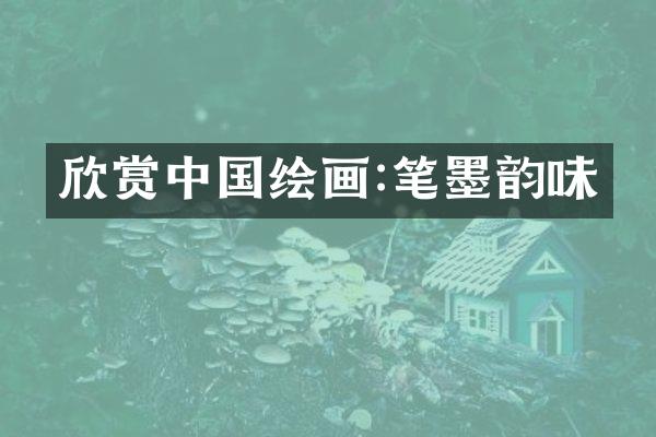 欣赏中国绘画:笔墨韵味