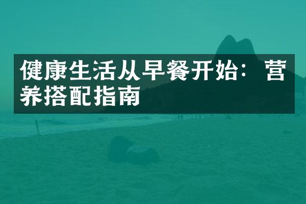 健康生活从早餐开始：营养搭配指南