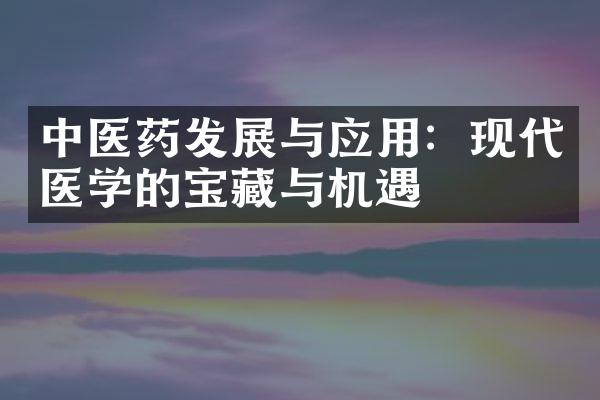 中医药发展与应用：现代医学的宝藏与机遇