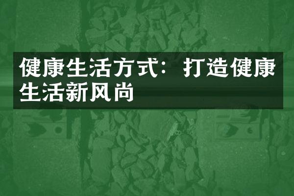 健康生活方式：打造健康生活新风尚