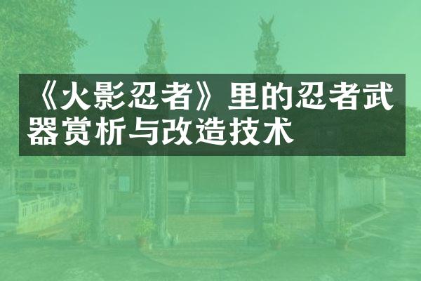《火影忍者》里的忍者武器赏析与改造技术