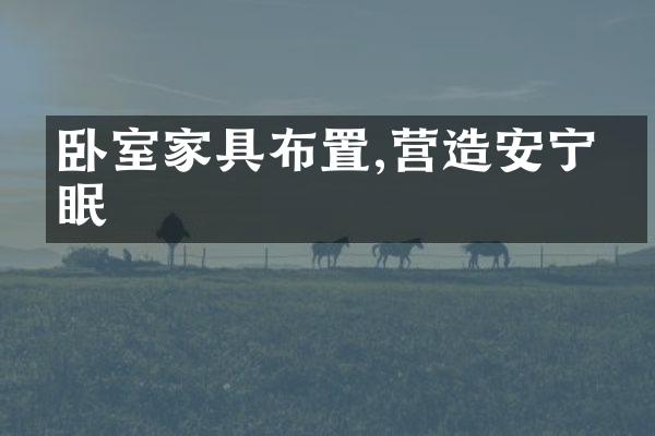 卧室家具布置,营造安宁睡眠