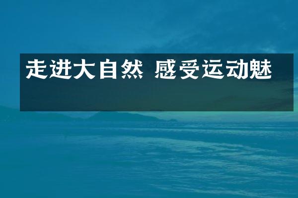 走进大自然 感受运动魅力