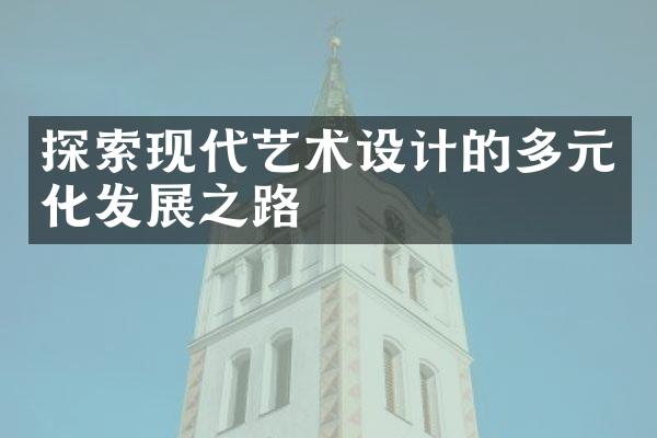 探索现代艺术设计的多元化发展之路