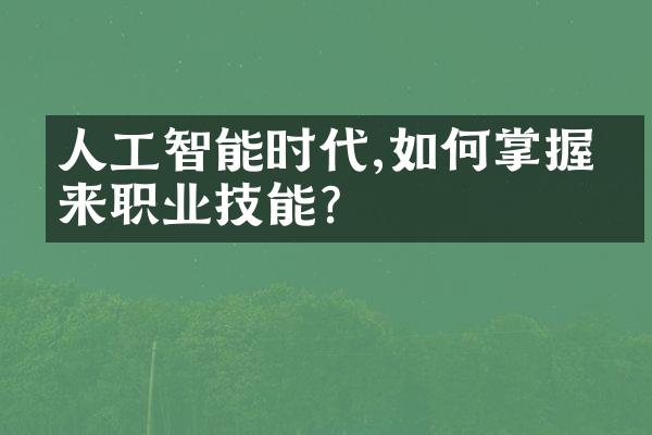 人工智能时代,如何掌握未来职业技能?
