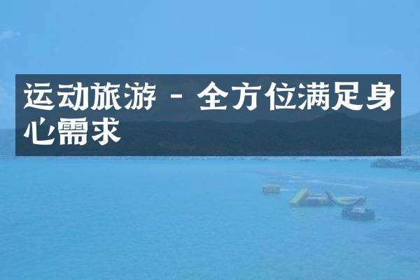 运动旅游 - 全方位满足身心需求