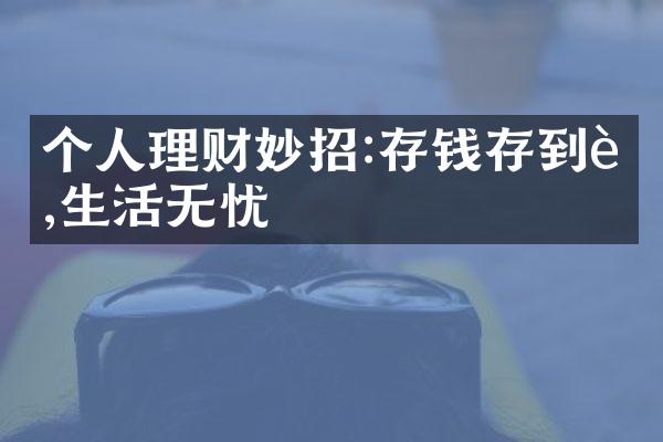 个人理财妙招:存钱存到老,生活无忧