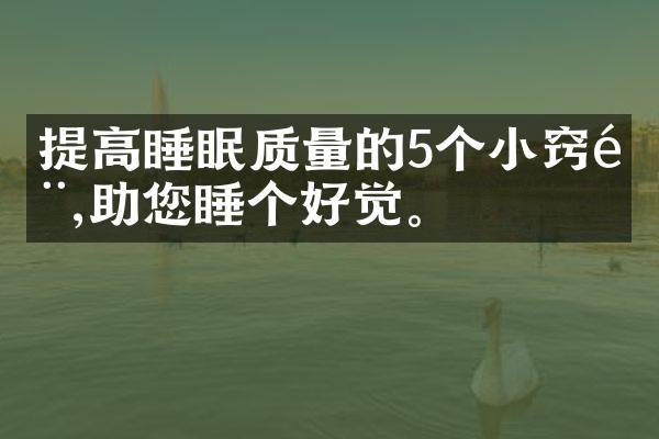 提高睡眠质量的5个小窍门,助您睡个好觉。