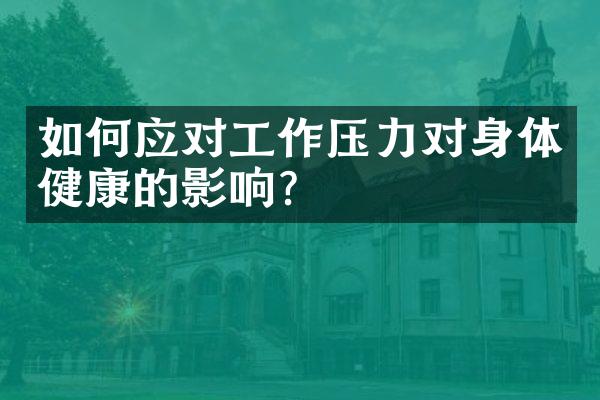 如何应对工作压力对身体健康的影响？