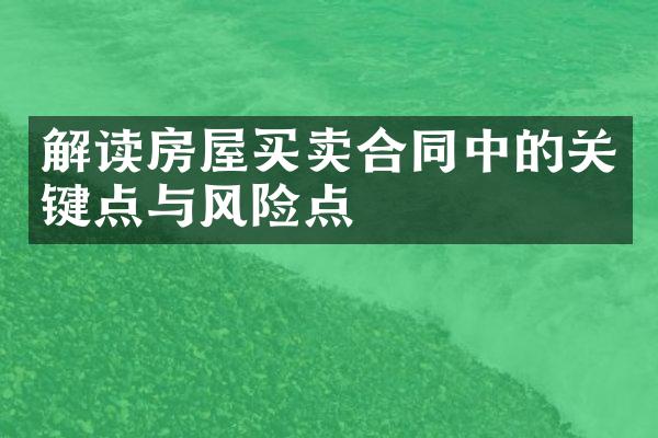 解读房屋买卖合同中的关键点与风险点