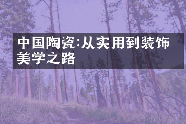 中国陶瓷:从实用到装饰的美学之路
