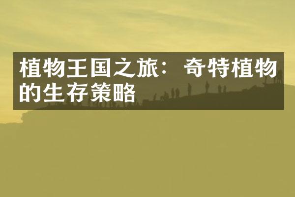 植物王国之旅：奇特植物的生存策略