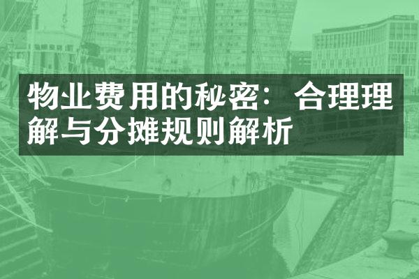 物业费用的秘密：合理理解与分摊规则解析