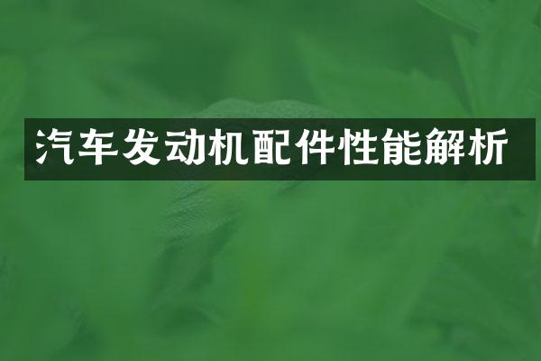 汽车发动机配件性能解析