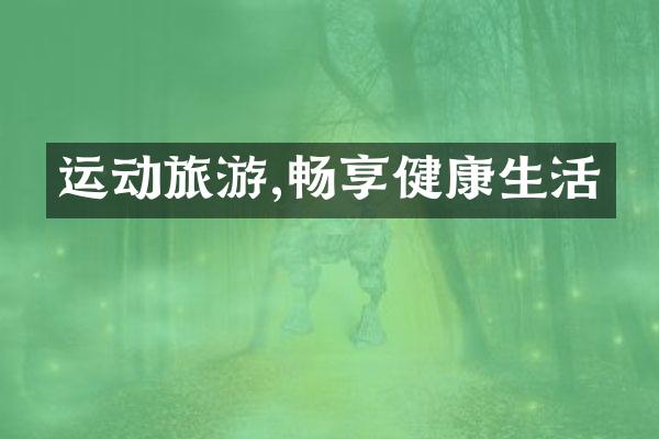 运动旅游,畅享健康生活