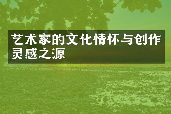 艺术家的文化情怀与创作灵感之源