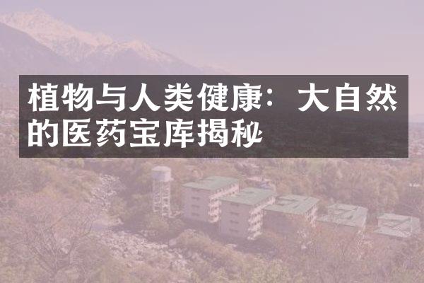 植物与人类健康：大自然的医药宝库揭秘