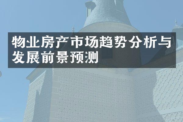 物业房产市场趋势分析与发展前景预测