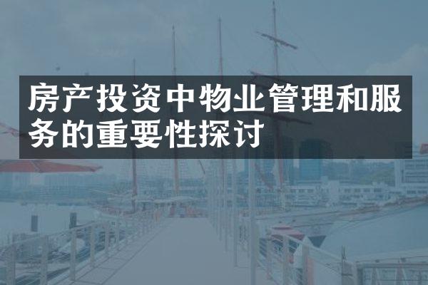 房产投资中物业管理和服务的重要性探讨
