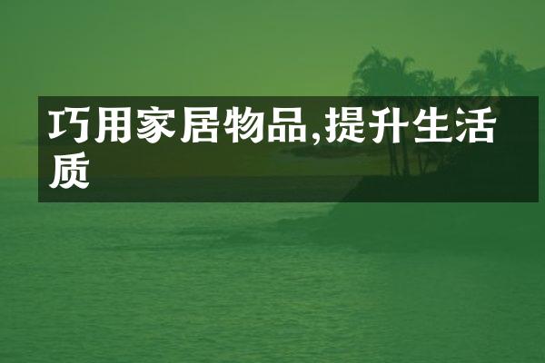 巧用家居物品,提升生活品质