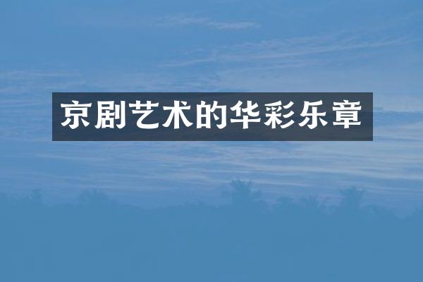 京剧艺术的华彩乐章